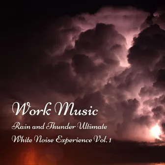 Work Music: Rain and Thunder Ultimate White Noise Experience Vol. 1 by Unknown Artist