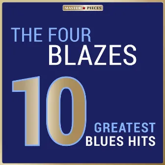 Masterpieces Presents the Four Blazes: 10 Greatest Blues Hits by The Four Blazes