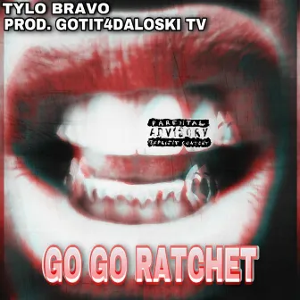 Go Go Ratchet by Tylo Bravo