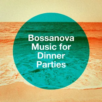 Bossanova Music For Dinner Parties by 