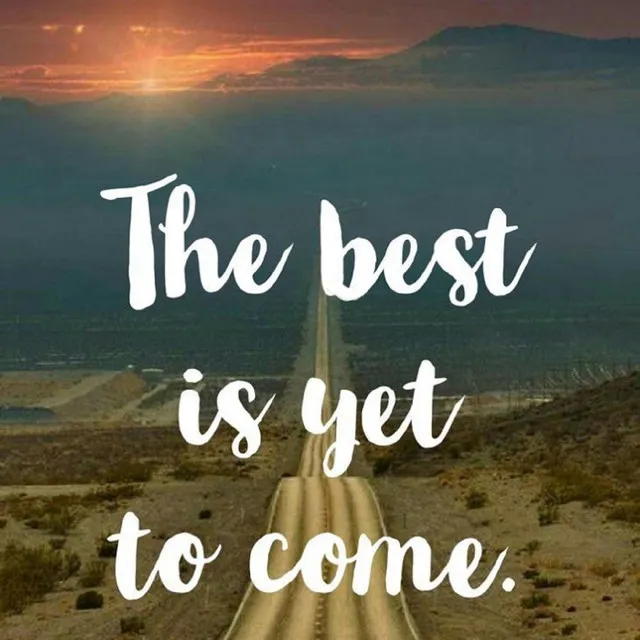 THE BEST IS YET TO COME