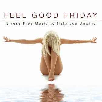 Feel Good Friday - Stress Free Music to Help you Unwind by Unknown Artist