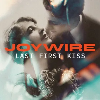 Last First Kiss by JOYWIRE