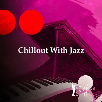 Chillout With Jazz by Lounge Jazz Chill