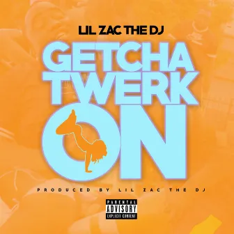 Getcha Twerk On by Lil Zac the DJ