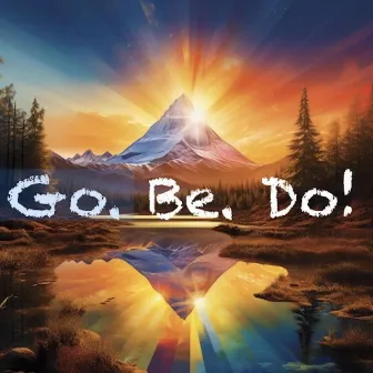 Go. Be. Do! by Jesse The Imaginer