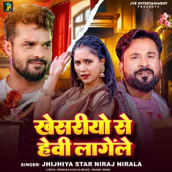 Khesariyo Se Heavy Lagele by Jhijhiya Star Niraj Nirala