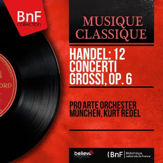 Handel: 12 Concerti grossi, Op. 6 (Mono Version) by Pro Arte Orchester München