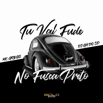 Tu Vai Fude no Fusca Preto by MC Grego SP