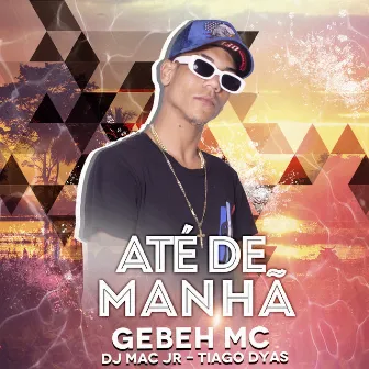 Até de Manhã by GEBEH Mc