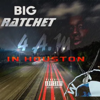 4 A.M in Houston by Big Ratchet