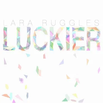 Luckier by Lara Ruggles