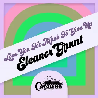 Love You Too Much to Give Up by Eleanor Grant