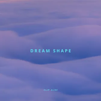 Dream Shape by Clip Aloe