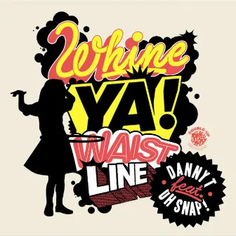 Whine Ya Waistline by Danny T