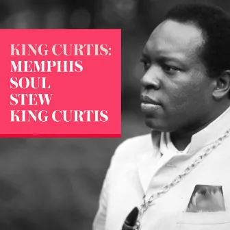 King Curtis: Memphis Soul Stew by King Curtis