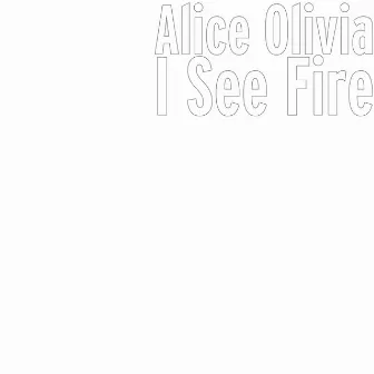 I See Fire by Alice Olivia