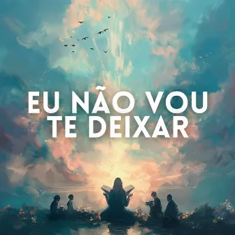 Eu Não Vou Te Deixar by Matheus Wyllker