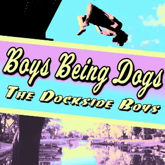 Boys Being Dogs by The Dockside Boys