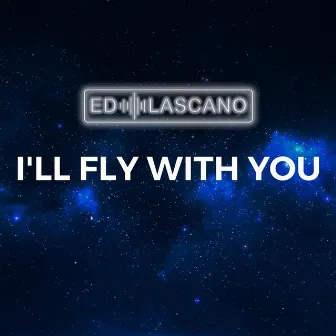 I'll Fly with You by Ed Lascano