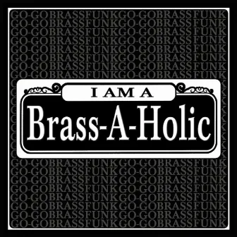 I Am a Brass-a-Holic by Brass-A-Holics