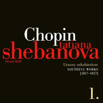 Fryderyk Chopin: Solo Works And With Orchestra 1 - Youthful Works (1817-1827) by Tatiana Shebanova