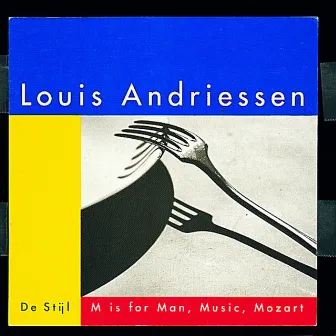 De Stijl; M is for Man, Music, Mozart by Louis Andriessen