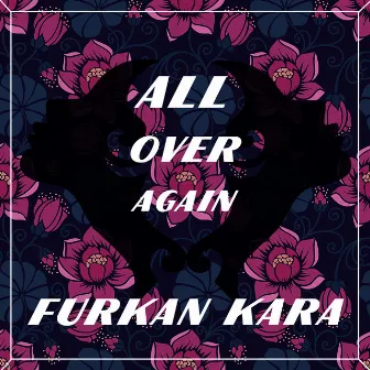 All over Again by Furkan Kara