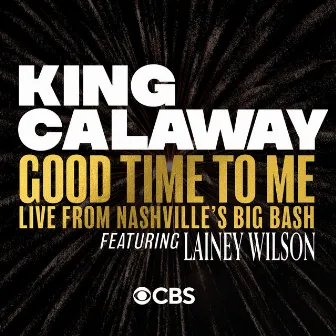 Good Time To Me (feat. Lainey Wilson) [Live From Nashville's Big Bash] by King Calaway