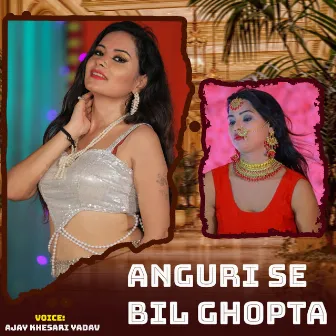 Anguri Se Bil Ghopta by Ajay Khesari Yadav