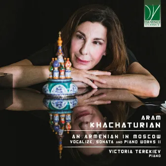 Aram Khachaturian: An Armenian in Moscow (Vocalize, Sonata and other Piano Works II) by Victoria Terekiev