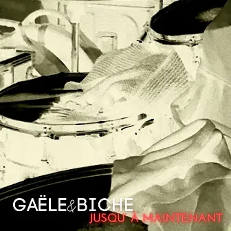 Jusqu'à maintenant by GAËLE&BICHE