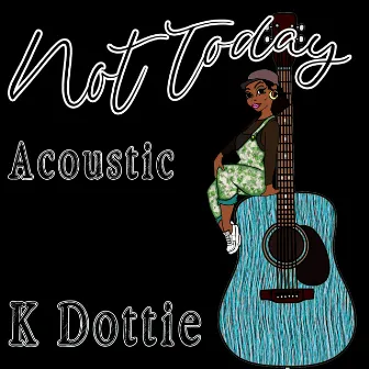 Not Today (Acoustic) by K Dottie