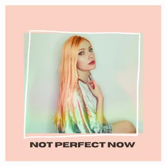 Not Perfect Now by Nina Schofield