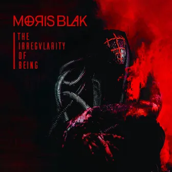 The Irregularity Of Being by MORIS BLAK