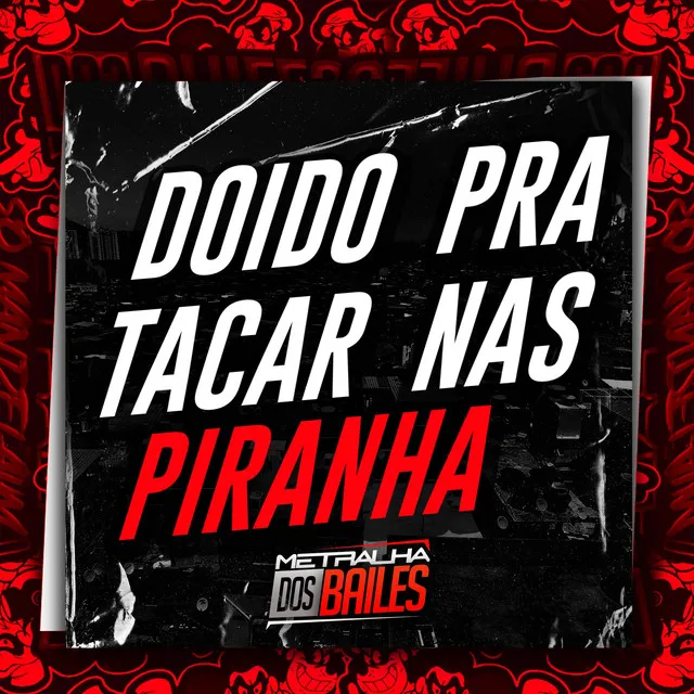 Doido pra Tacar nas Piranha