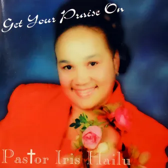 Get Your Praise On by Apostle Iris Hailu