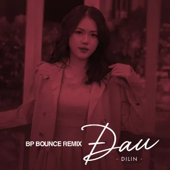 Đau (BP Bounce Remix) by Dilin