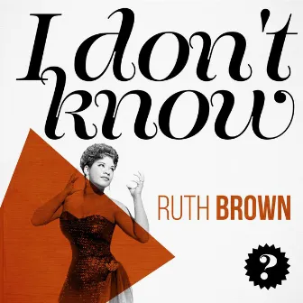 I Don't Know by Ruth Brown