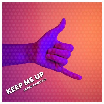 Keep Me Up by Sasha Primitive