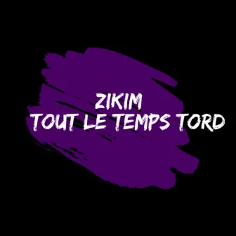 Tout le temps tord by Zikim