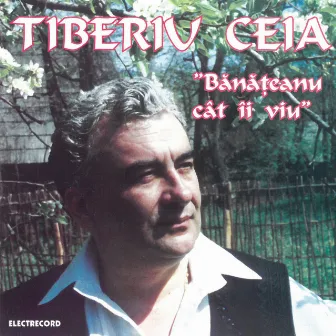 Bănățeanu cât îi viu by Tiberiu Ceia