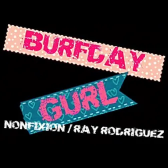 Burfday Gurl (feat. Ray Rodriguez) - Single by Nonfixion