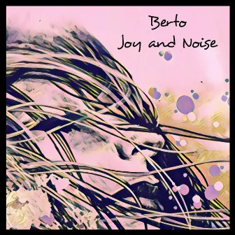 Joy and Noise by Berto