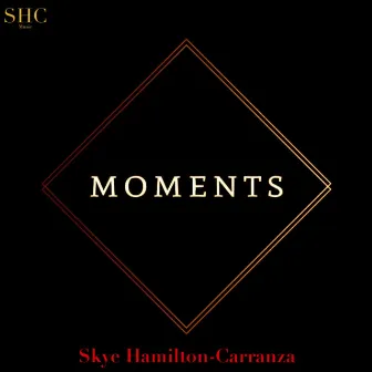 Moments (SHC Version) by Skye Hamilton-Carranza