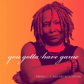 You Gotta Have Game by Kimmika L. H. Williams-Witherspoon