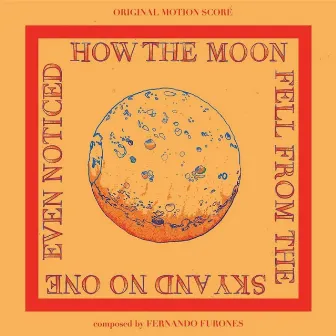 How the Moon Fell from the Sky and No One Even Noticed by Fernando Furones