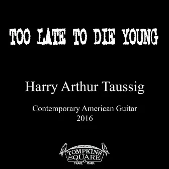 Too Late to Die Young by Harry Taussig