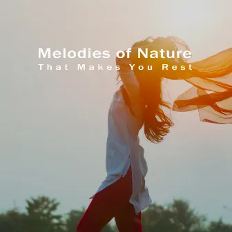 Melodies of Nature That Makes You Rest by Calming Melodies Project