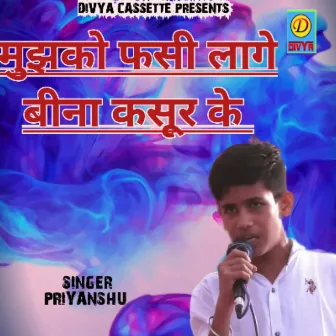 Mujhko Fasi Lage Bina Kasour Ke (Haryanvi) by Priyanshu